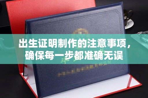 雷山出生证明制作的注意事项，确保每一步都准确无误